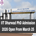 IIT Dharwad PhD Admission 2026 Open From March 25; Apply by April 26 @iitdh.ac.in